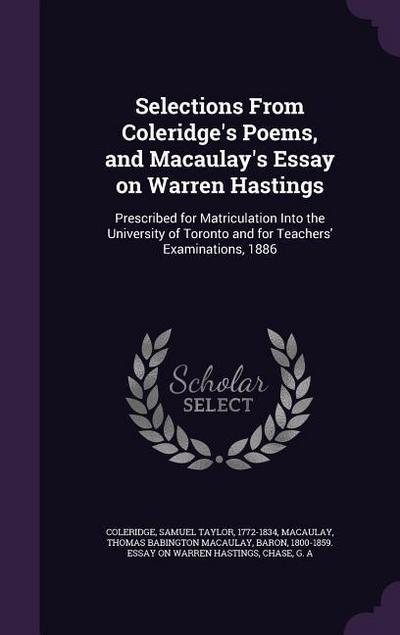 Selections From Coleridge’s Poems, and Macaulay’s Essay on Warren Hastings: Prescribed for Matriculation Into the University of Toronto and for Teache