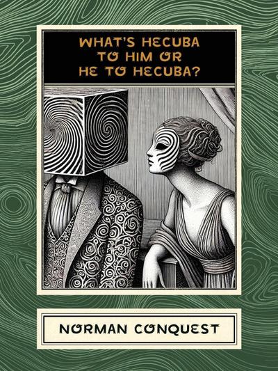 What’s Hecuba to Him or He to Hecuba?