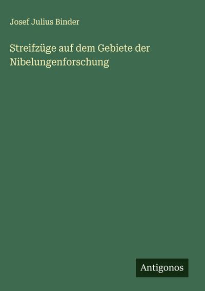 Streifzüge auf dem Gebiete der Nibelungenforschung