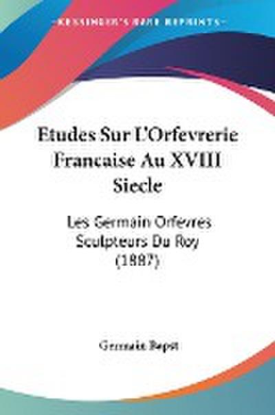 Etudes Sur L’Orfevrerie Francaise Au XVIII Siecle