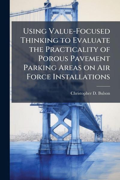 Using Value-Focused Thinking to Evaluate the Practicality of Porous Pavement Parking Areas on Air Force Installations