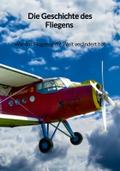 Die Geschichte des Fliegens - Wie das Flugzeug die Welt verändert hat
