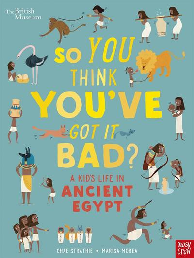 British Museum: So You Think You’ve Got It Bad? A Kid’s Life in Ancient Egypt