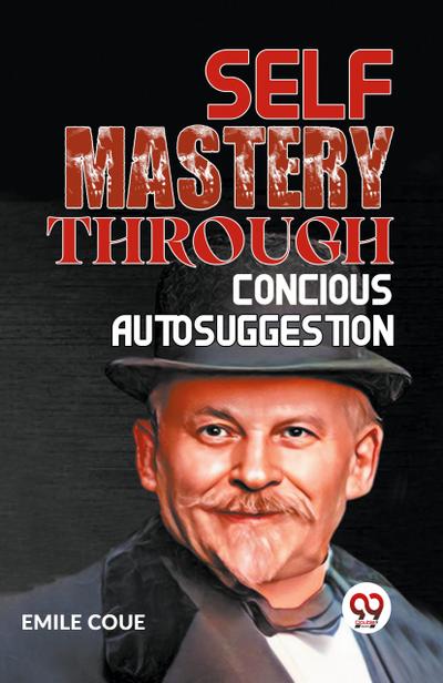 SELF MASTERY THROUGH CONSCIOUS AUTOSUGGESTION