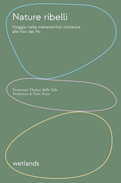 Nature ribelli. Viaggio nella metamorfosi climatica alle foci del Po