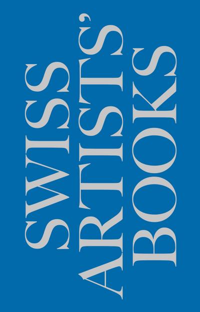 Schweizer Künstlerbücher - Livres d’artistes suisses - Libri d’artista svizzeri - Swiss artists’ books