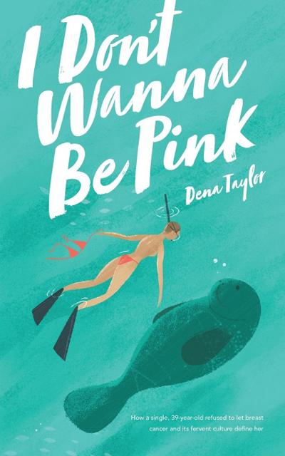 I Don’t Wanna Be Pink: How a Single, 39-Year-Old Woman Refused to Let Breast Cancer and Its Fervent Culture Define Her
