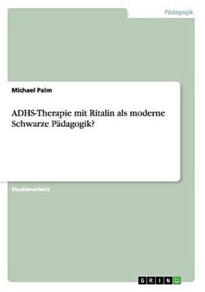 ADHS-Therapie mit Ritalin als moderne Schwarze Pädagogik?