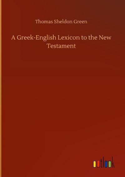 A Greek-English Lexicon to the New Testament
