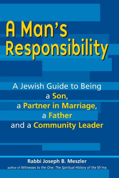 A Man’s Responsibility: A Jewish Guide to Being a Son, a Partner in Marriage, a Father, and a Community Leader