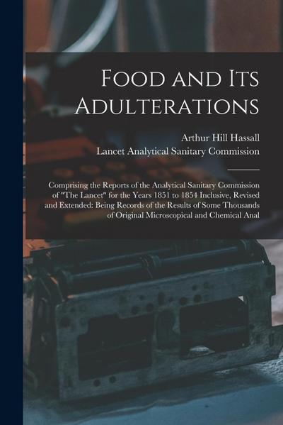 Food and Its Adulterations: Comprising the Reports of the Analytical Sanitary Commission of "The Lancet" for the Years 1851 to 1854 Inclusive, Rev