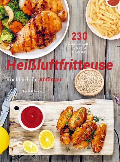 Heißluftfritteuse Rezeptbuch für Anfänger