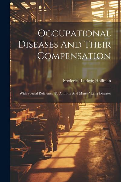 Occupational Diseases And Their Compensation: With Special Reference To Anthrax And Miners’ Lung Diseases