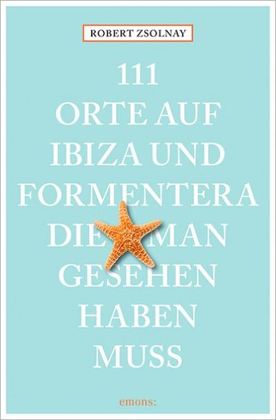 111 Orte auf Ibiza und Formentera, die man gesehen haben muss