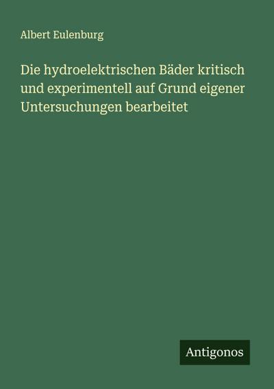 Die hydroelektrischen Bäder kritisch und experimentell auf Grund eigener Untersuchungen bearbeitet