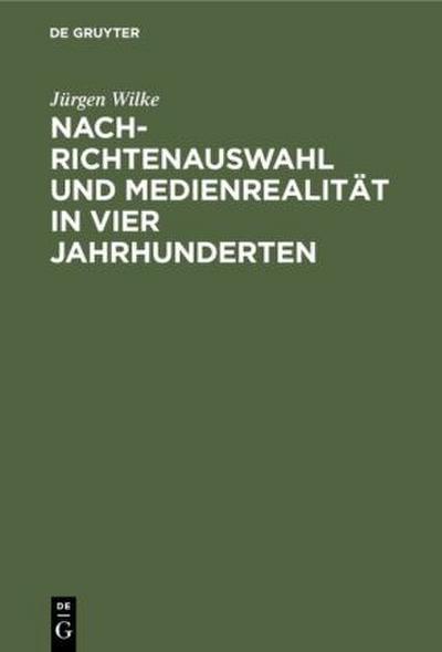 Nachrichtenauswahl und Medienrealität in vier Jahrhunderten