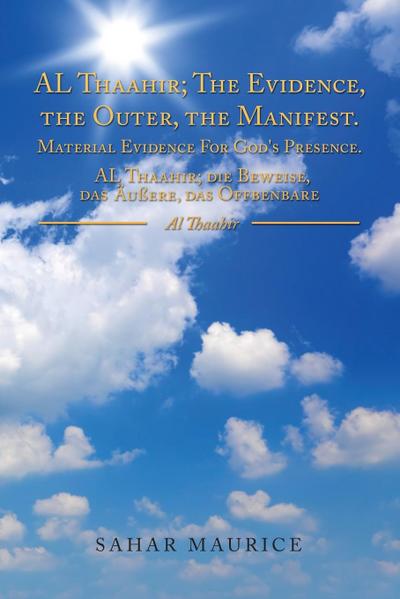 Al Thaahir; The Evidence, The Outer, The Manifest. Material Evidence For God’s Presence. Al Thaahir; Die Beweise, Das Außere, Das Offbenbare