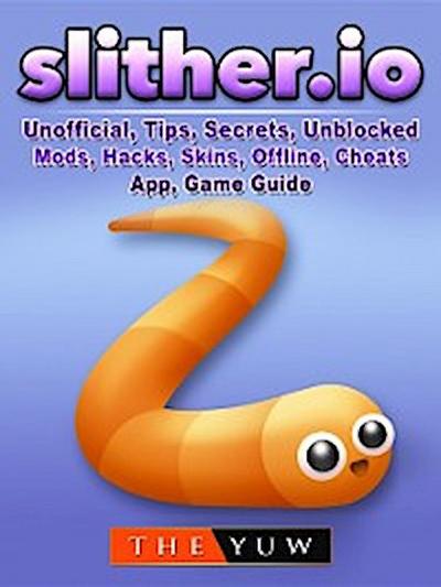 Slither.io Unofficial, Tips, Secrets, Unblocked, Mods, Hacks, Skins, Offline, Cheats, App, Game Guide