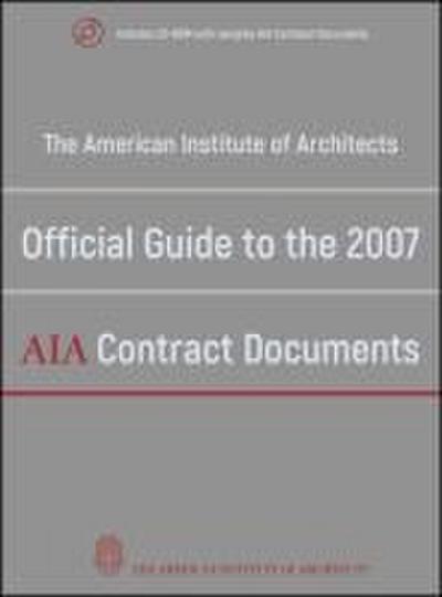 The American Institute of Architects Official Guide to the 2007 AIA Contract Documents