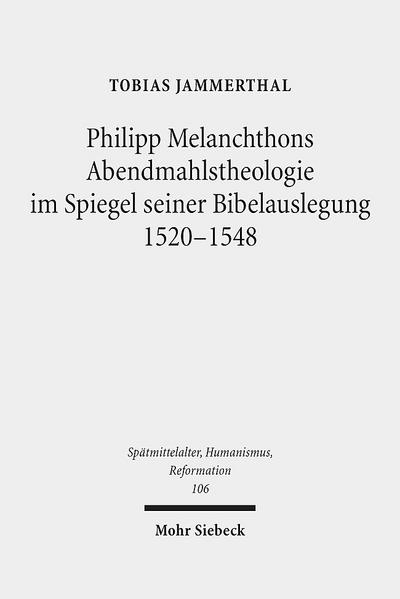 Philipp Melanchthons Abendmahlstheologie im Spiegel seiner Bibelauslegung 1520-1548