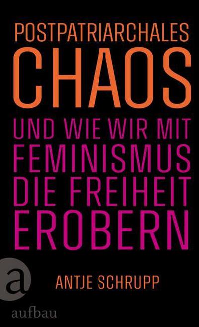 Postpatriarchales Chaos und wie wir mit Feminismus die Freiheit erobern