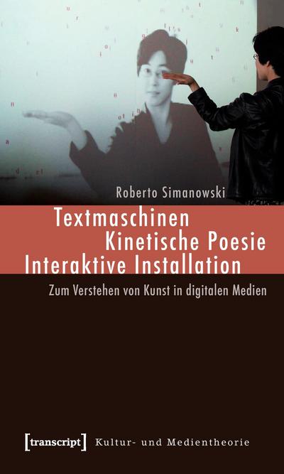 Textmaschinen - Kinetische Poesie - Interaktive Installation: Zum Verstehen von Kunst in digitalen Medien (Kultur- und Medientheorie)