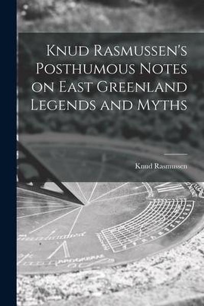 Knud Rasmussen’s Posthumous Notes on East Greenland Legends and Myths