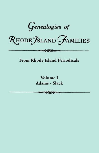 Genealogies of Rhode Island Families [Articles Extracted] from Rhode Island Periodicals. in Two Volumes. Volume I
