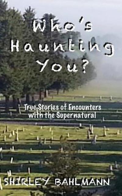 Who’s Haunting You?: True Stories of Encounters with the Supernatural