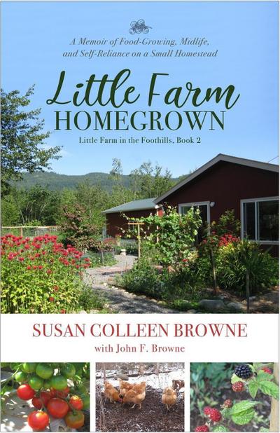 Little Farm Homegrown: A Memoir of Food-Growing, Midlife, and Self-Reliance on a Small Homestead (Little Farm in the Foothills, #2)