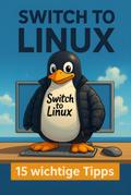Switch to Linux - 15 wichtige Tipps (Erste Auflage)
