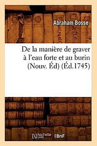de la Manière de Graver À l’Eau Forte Et Au Burin (Nouv. Éd) (Éd.1745)