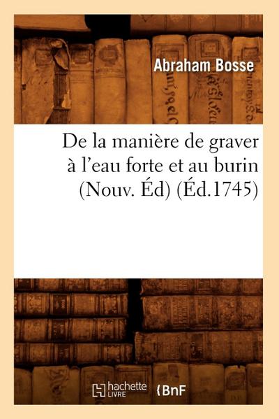 de la Manière de Graver À l’Eau Forte Et Au Burin (Nouv. Éd) (Éd.1745)