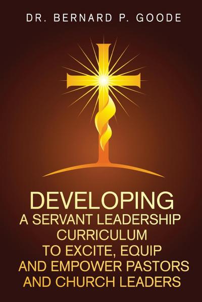 Developing a Servant Leadership Curriculum to Excite, Equip, and Empower Pastors and Church Leaders