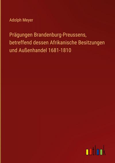 Prägungen Brandenburg-Preussens, betreffend dessen Afrikanische Besitzungen und Außenhandel 1681-1810