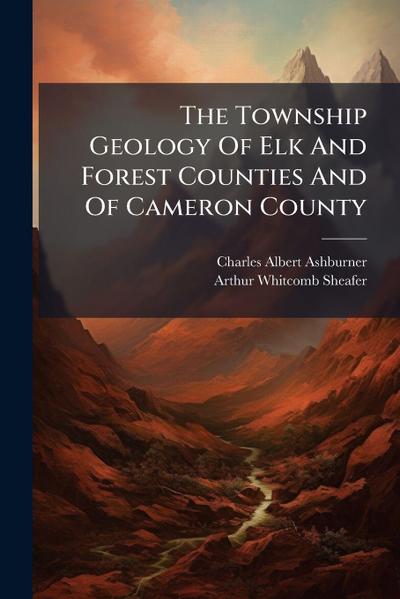 The Township Geology Of Elk And Forest Counties And Of Cameron County
