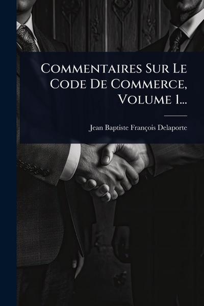 Commentaires Sur Le Code De Commerce, Volume 1...