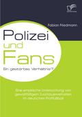 Polizei und Fans - ein gestörtes Verhältnis? Eine empirische Untersuchung von gewalttätigem Zuschauerverhalten im deutschen Profifußball