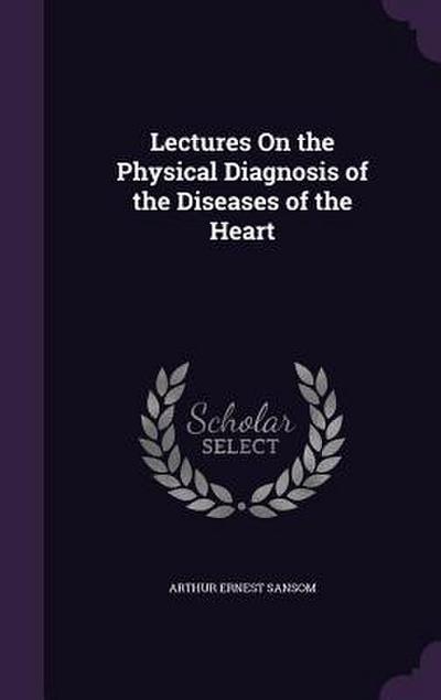 Lectures On the Physical Diagnosis of the Diseases of the Heart