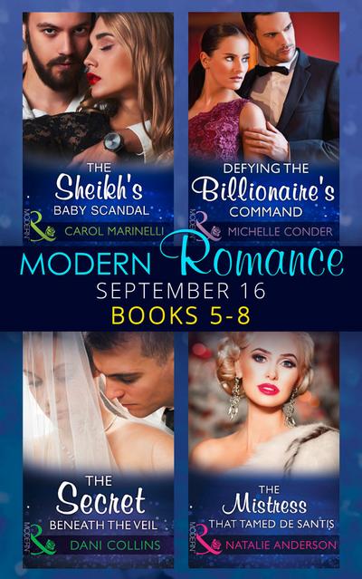 Modern Romance September 2016 Books 5-8: The Sheikh’s Baby Scandal (One Night With Consequences) / Defying the Billionaire’s Command / The Secret Beneath the Veil / The Mistress That Tamed De Santis (The Throne of San Felipe)