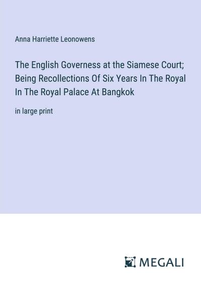 The English Governess at the Siamese Court; Being Recollections Of Six Years In The Royal In The Royal Palace At Bangkok