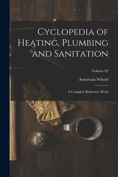 Cyclopedia of Heating, Plumbing and Sanitation; a Complete Reference Work; Volume 02