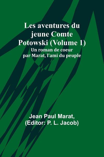 Les aventures du jeune Comte Potowski (Volume 1); Un roman de coeur par Marat, l’ami du peuple