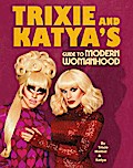 Trixie and Katya’s Guide to Modern Womanhood