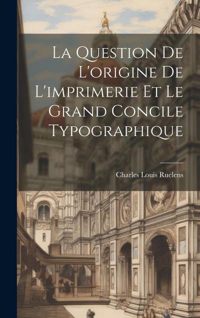 La Question De L’origine De L’imprimerie Et Le Grand Concile Typographique