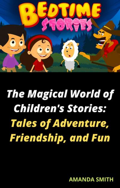 The Magical World of Children’s Stories: Tales of Adventure, Friendship, and Fun
