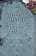 Hidden History of Chester County: Lost Tales from the Delaware and Brandywine Valleys