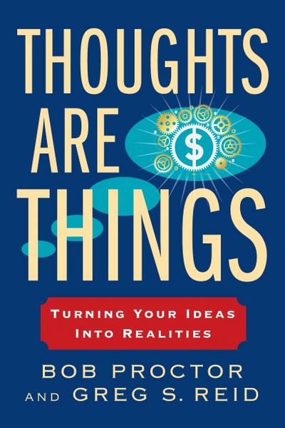 Thoughts Are Things: Turning Your Ideas Into Realities - Bob Proctor