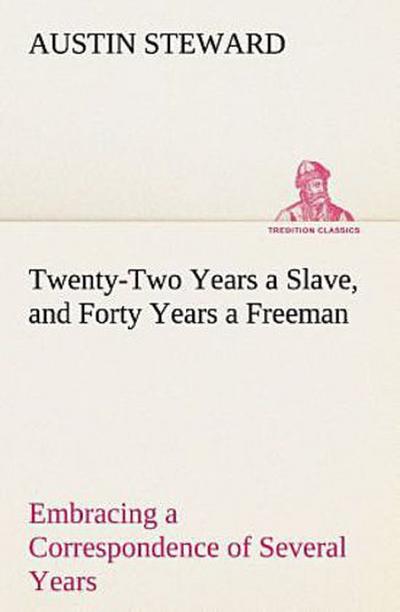 Twenty-Two Years a Slave, and Forty Years a Freeman Embracing a Correspondence of Several Years, While President of Wilberforce Colony, London, Canada West