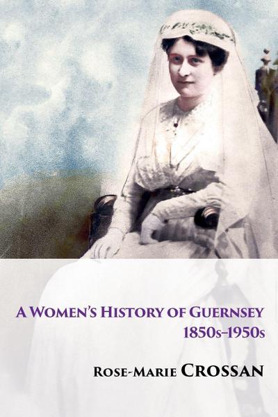 A Women’s History of Guernsey, 1850s-1950s
